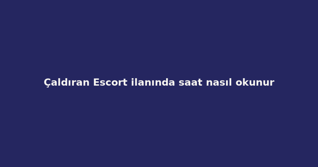 Çaldıran Escort ilanında saat nasıl okunur Çaldıran Escort ilanında saat nasıl okunur