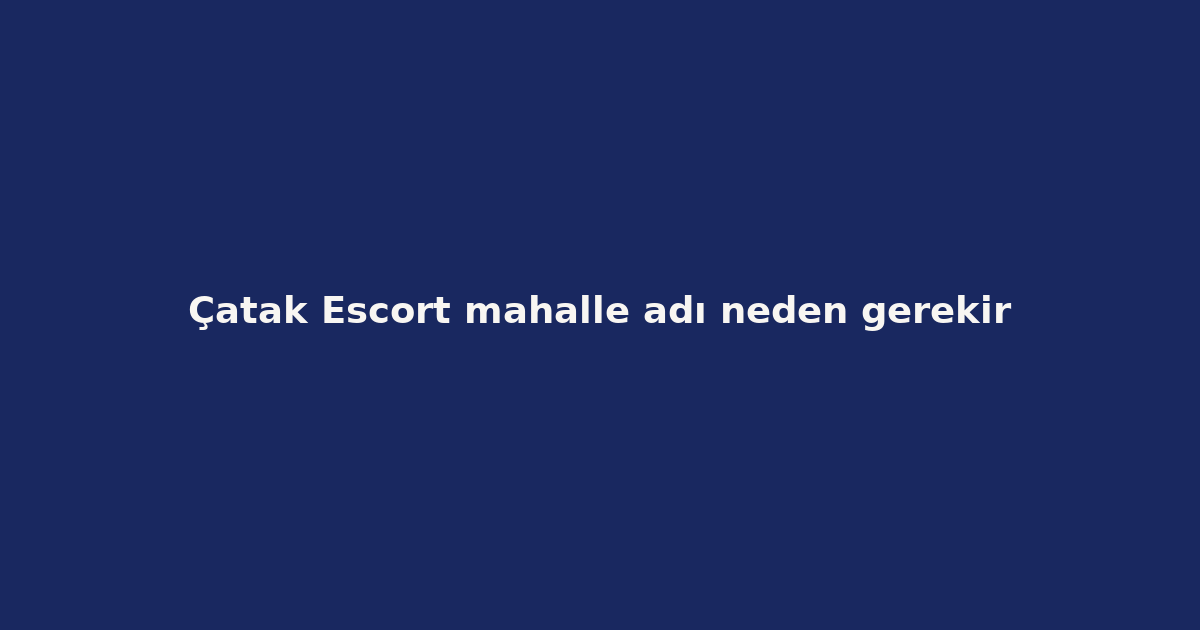 sitekur-catak-escort-mahalle-adi-neden-gerekir.png