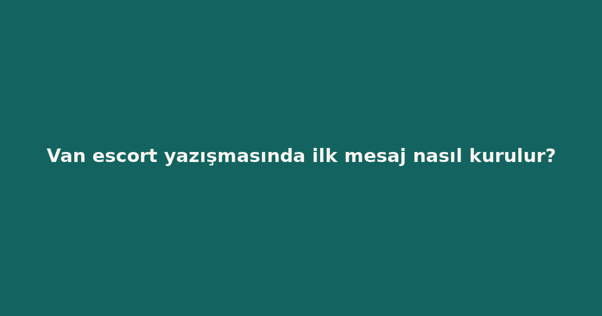 sitekur-van-escort-yazismasinda-ilk-mesaj-nasil-kurulur.png